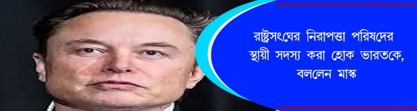 Elon Musk : রাষ্ট্রসংঘের নিরাপত্তা পরিষদের স্থায়ী সদস্য করা হোক ভারতকে, বললেন মাস্ক