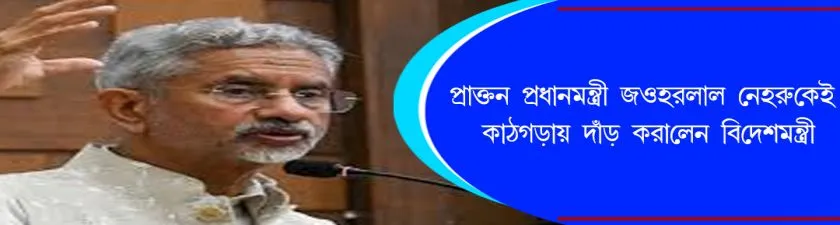 S Jaishankar : প্রাক্তন প্রধানমন্ত্রী জওহরলাল নেহরুকেই কাঠগড়ায় দাঁড় করালেন বিদেশমন্ত্রী 
