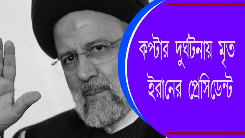 Ebrahim Raisi : কপ্টার দুর্ঘটনায় মৃত ইরানের প্রেসিডেন্ট 