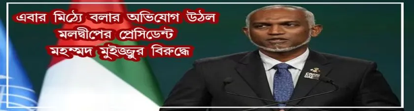এবার ‘মিথ্যে’ বলার অভিযোগ উঠল মলদ্বীপের প্রেসিডেন্ট মহম্মদ মুইজ্জুর বিরুদ্ধে।