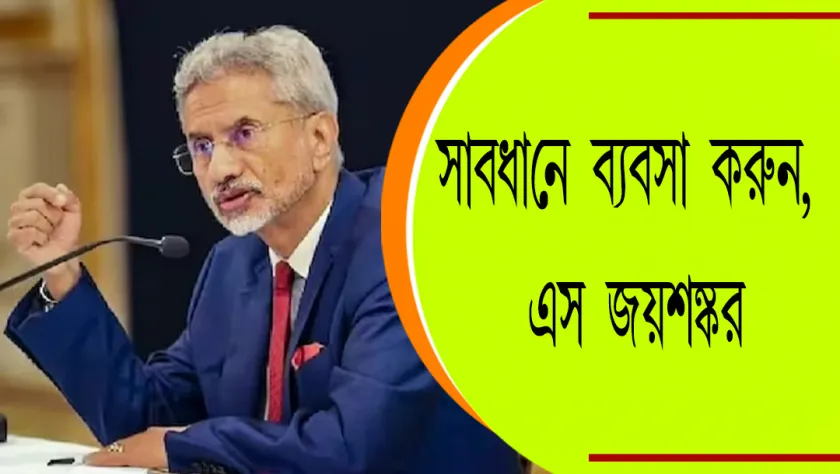 S. Jaishankar : সাবধানে ব্যবসা করুন, এস জয়শঙ্কর